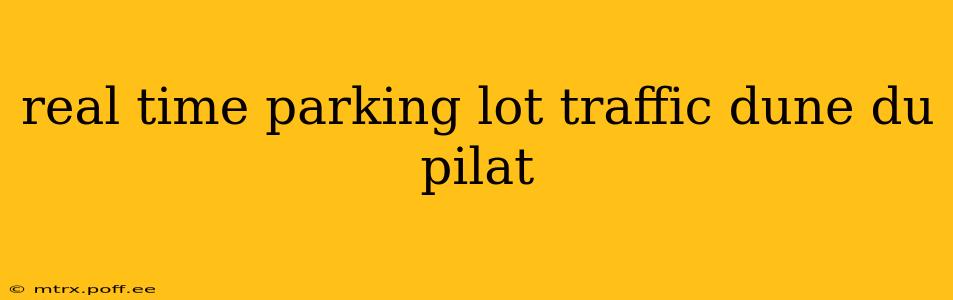 real time parking lot traffic dune du pilat