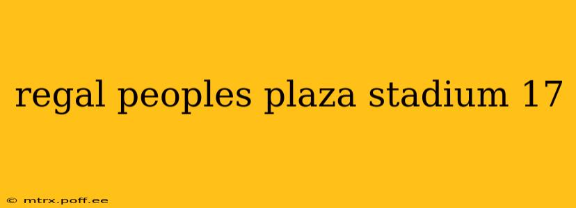 regal peoples plaza stadium 17