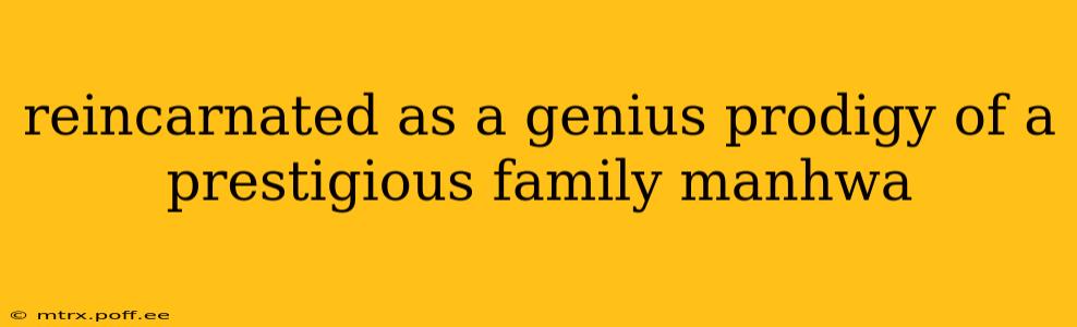 reincarnated as a genius prodigy of a prestigious family manhwa