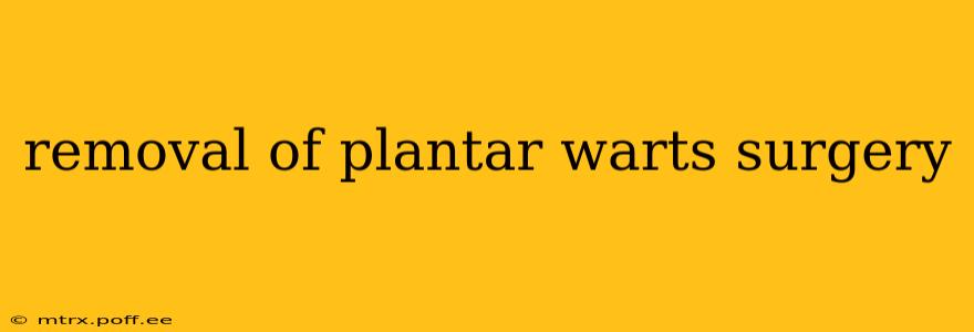 removal of plantar warts surgery