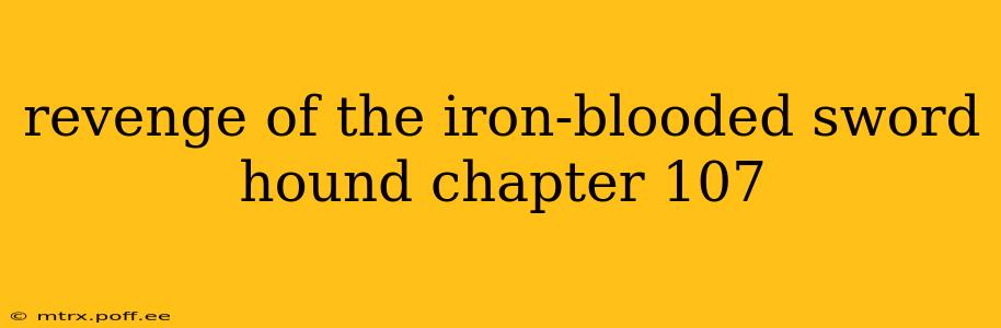 revenge of the iron-blooded sword hound chapter 107