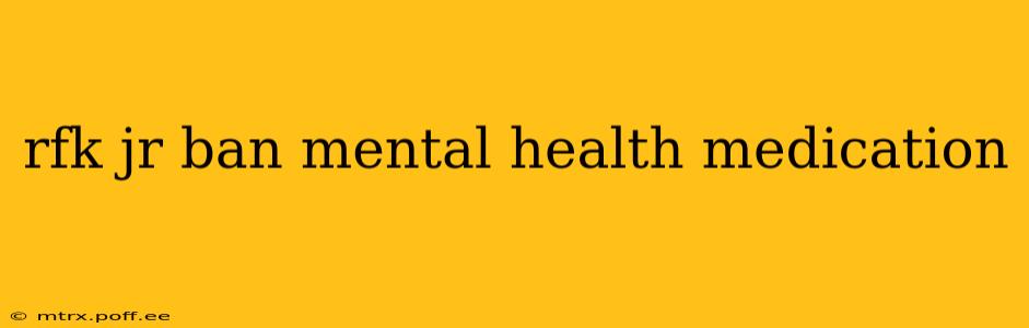 rfk jr ban mental health medication