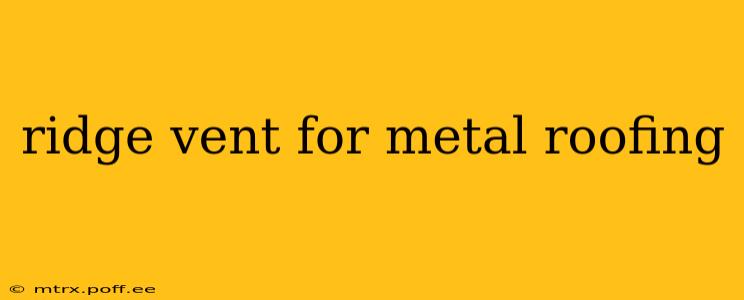 ridge vent for metal roofing