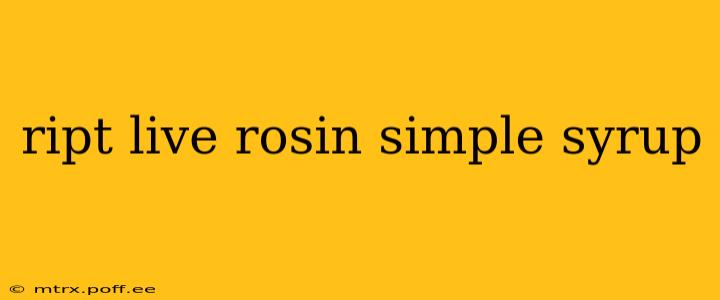 ript live rosin simple syrup