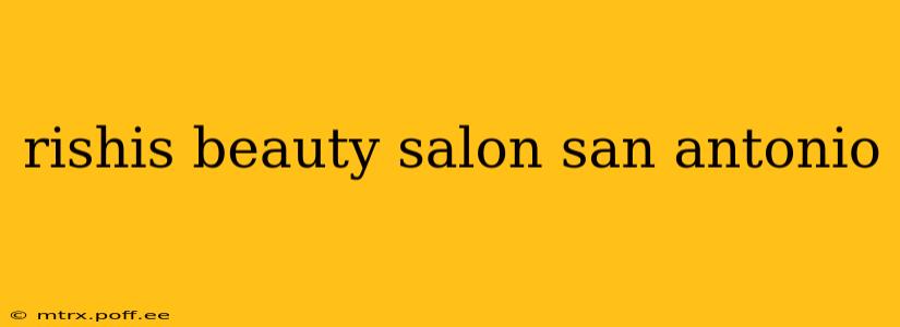 rishis beauty salon san antonio