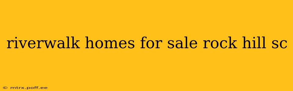 riverwalk homes for sale rock hill sc