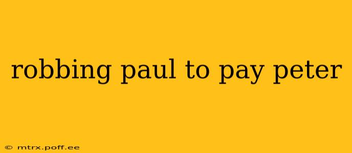 robbing paul to pay peter