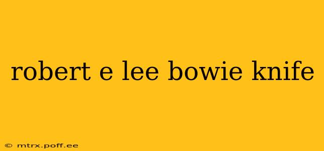robert e lee bowie knife