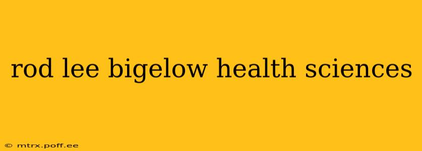 rod lee bigelow health sciences
