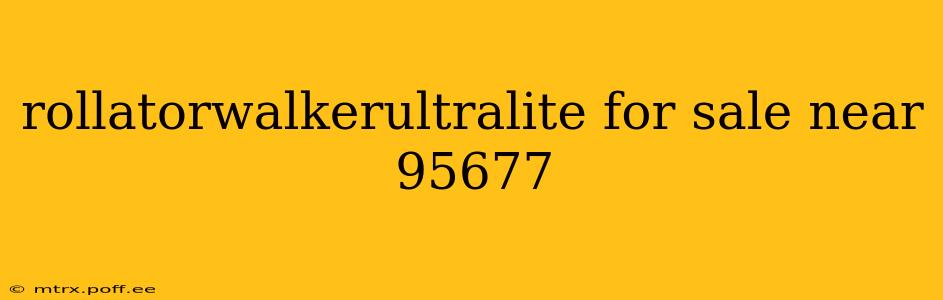 rollatorwalkerultralite for sale near 95677