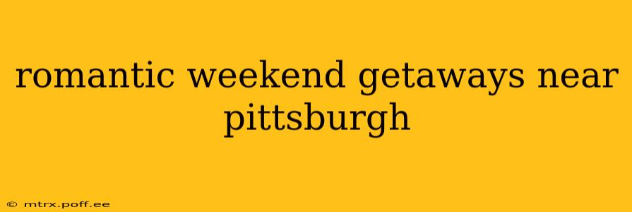 romantic weekend getaways near pittsburgh