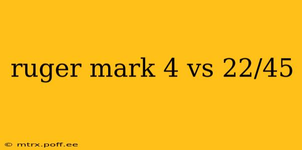 ruger mark 4 vs 22/45