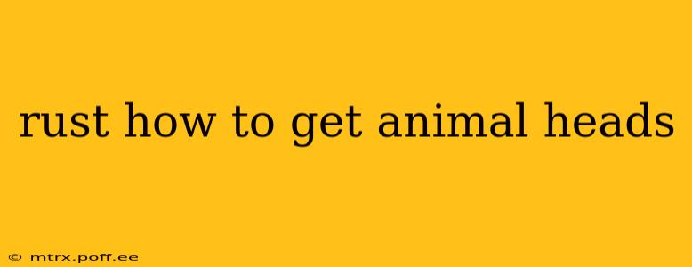 rust how to get animal heads