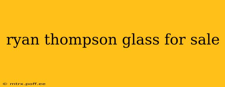 ryan thompson glass for sale