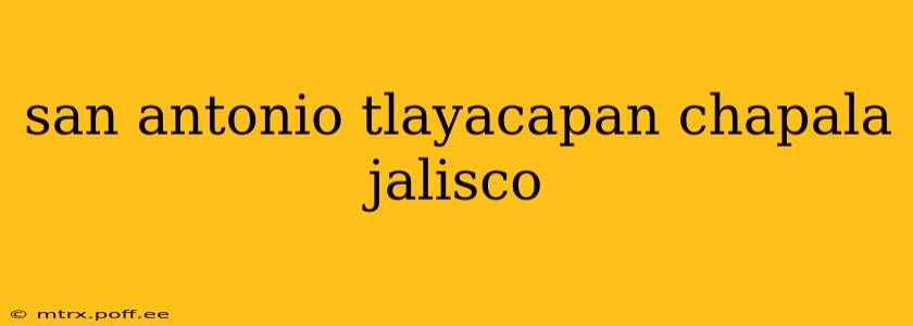 san antonio tlayacapan chapala jalisco