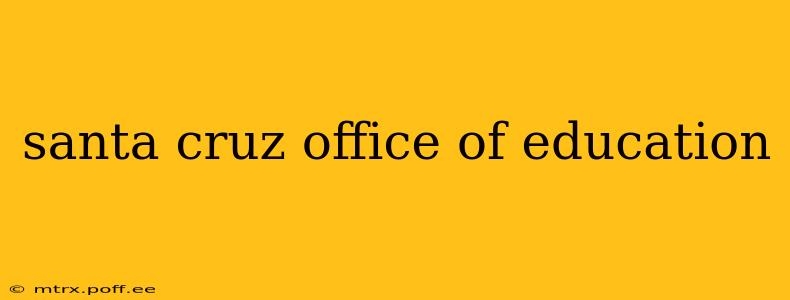 santa cruz office of education