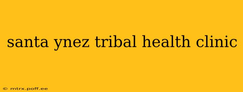 santa ynez tribal health clinic
