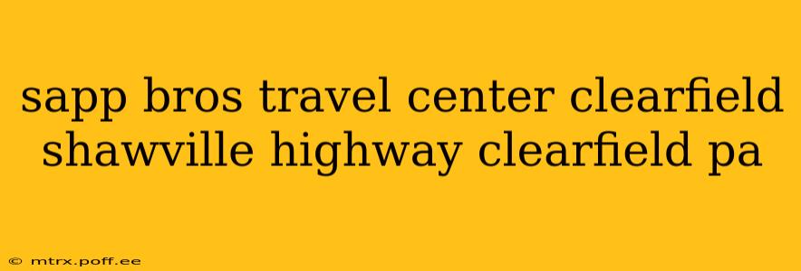 sapp bros travel center clearfield shawville highway clearfield pa