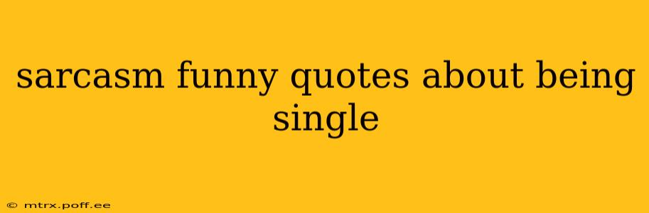 sarcasm funny quotes about being single