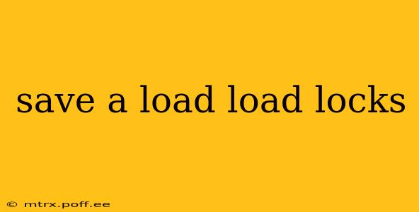 save a load load locks