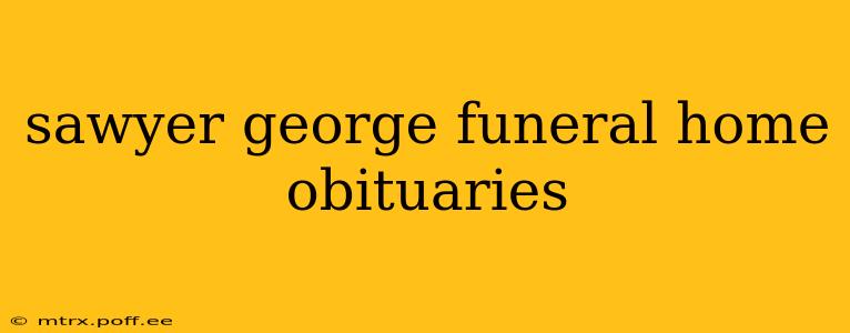 sawyer george funeral home obituaries