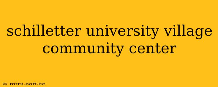 schilletter university village community center