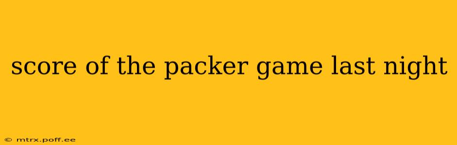 score of the packer game last night