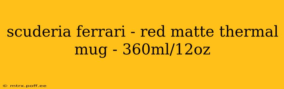 scuderia ferrari - red matte thermal mug - 360ml/12oz