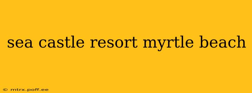 sea castle resort myrtle beach