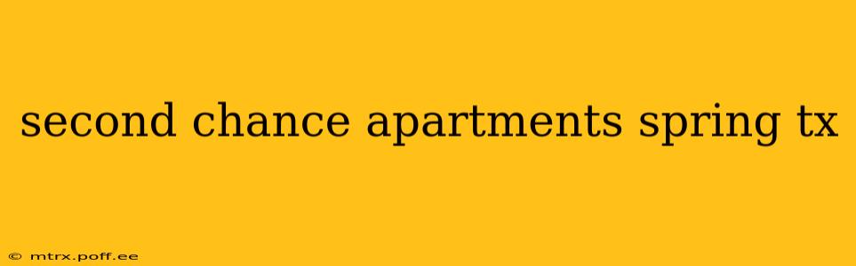 second chance apartments spring tx