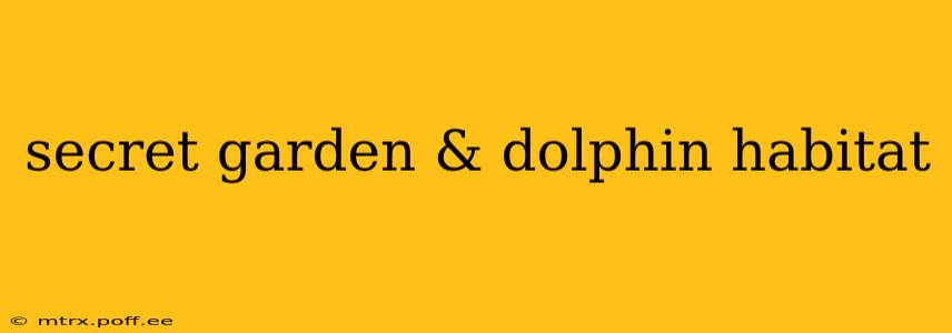secret garden & dolphin habitat