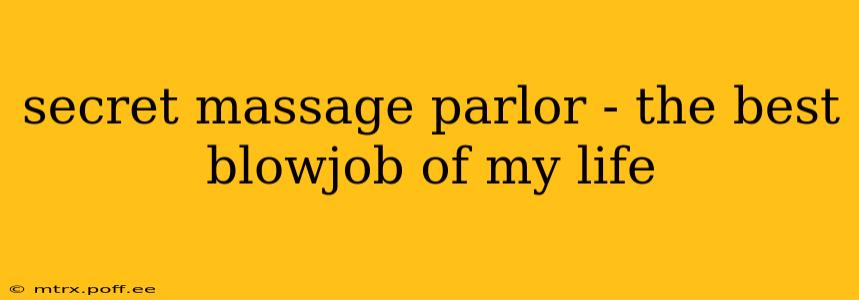 secret massage parlor - the best blowjob of my life