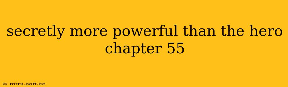 secretly more powerful than the hero chapter 55