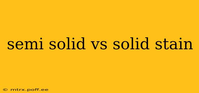 semi solid vs solid stain