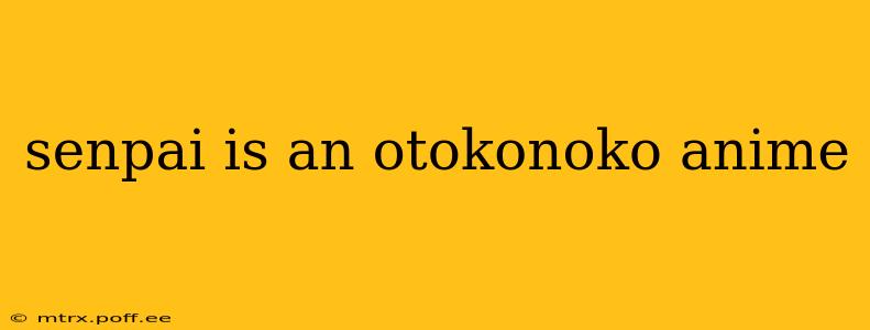 senpai is an otokonoko anime