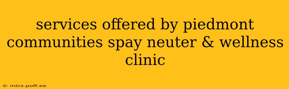 services offered by piedmont communities spay neuter & wellness clinic