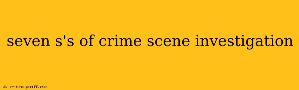 seven s's of crime scene investigation