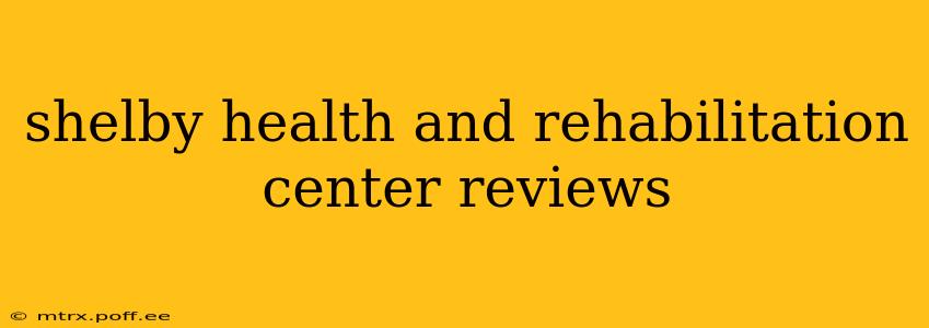 shelby health and rehabilitation center reviews