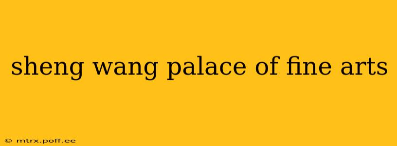 sheng wang palace of fine arts