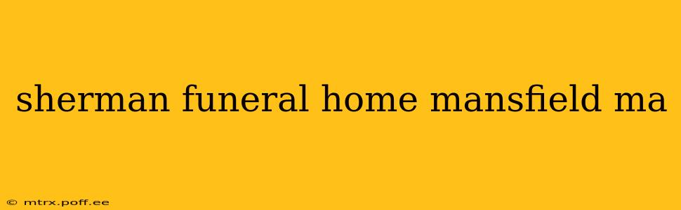 sherman funeral home mansfield ma