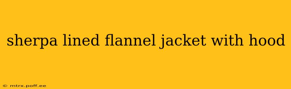 sherpa lined flannel jacket with hood