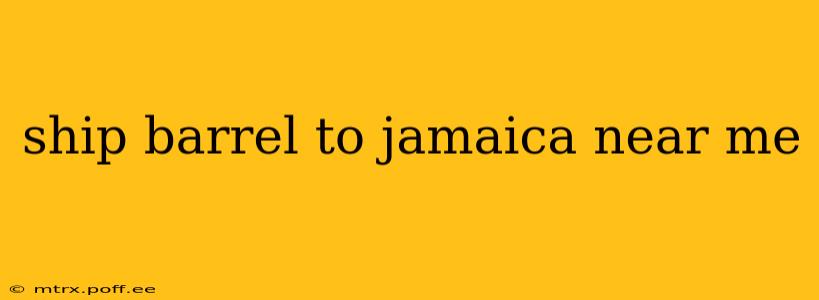 ship barrel to jamaica near me