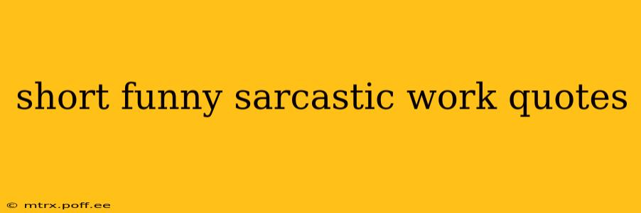 short funny sarcastic work quotes
