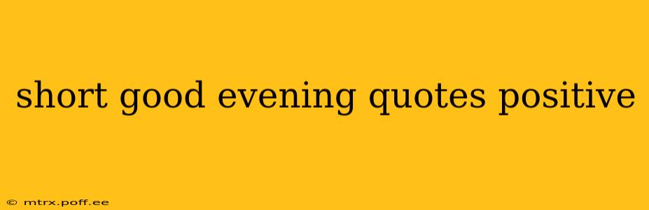 short good evening quotes positive