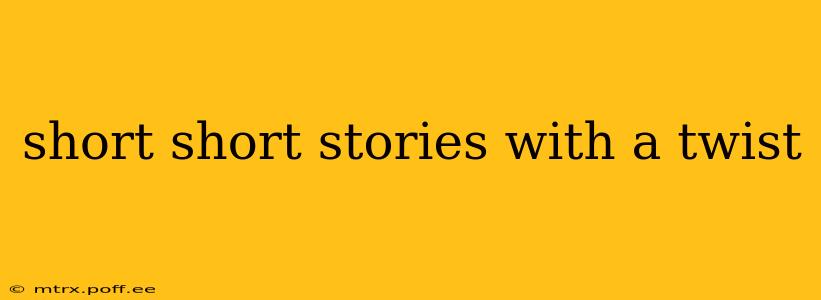 short short stories with a twist