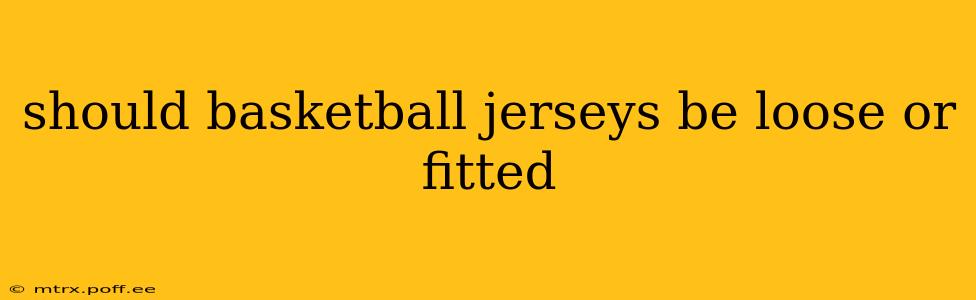 should basketball jerseys be loose or fitted