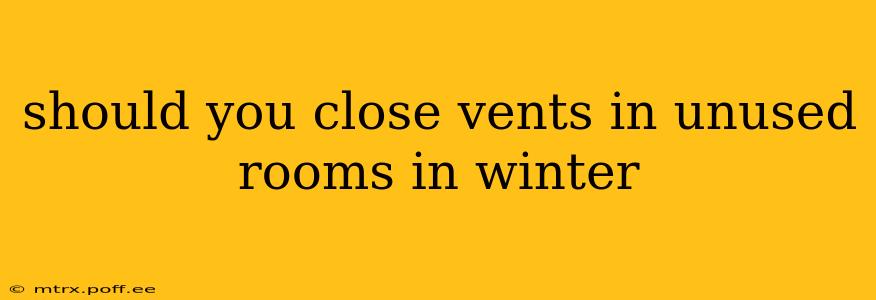 should you close vents in unused rooms in winter