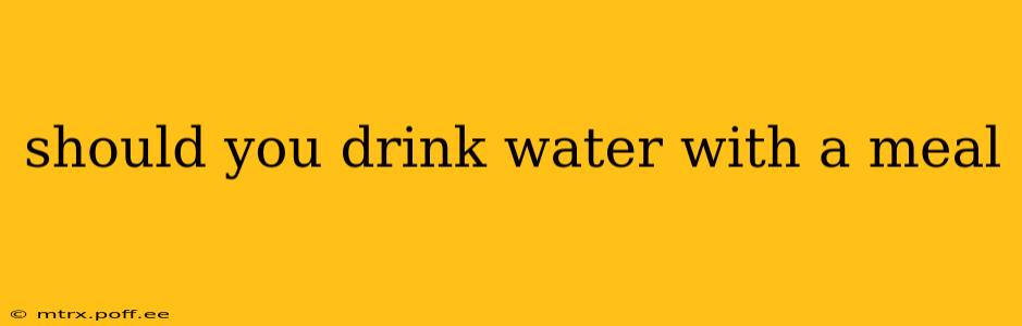 should you drink water with a meal