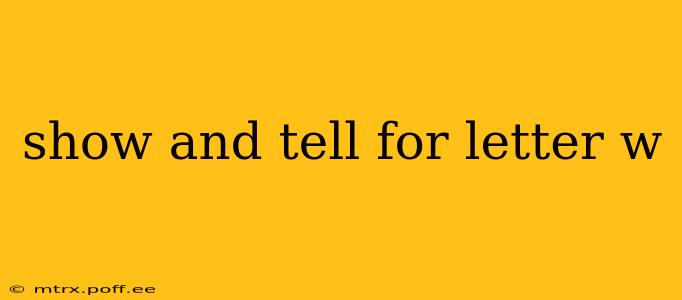 show and tell for letter w