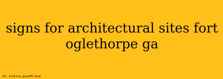 signs for architectural sites fort oglethorpe ga